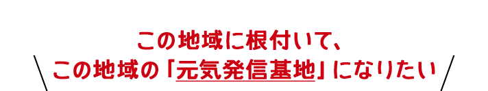 この地域に根付いて、「地域健康応援団」になりたい