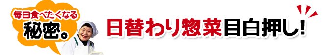 日替わりお惣菜目白押し